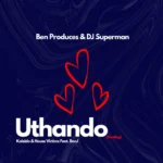 Amapiano Music - Ben Produces & DJ Superman - Uthando (feat. Kaleido, House Victimz & BONJ)