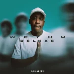 Amapiano Music - uLazi - WETHU (Deluxe Edition)