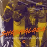Amapiano Music - Airburn Sounds, Mellow & Sleazy & DJ Njabsta - Shashalaza