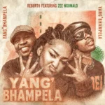 Amapiano Music - Rebiirth - YangBhampela (feat. Zee Nxumalo)