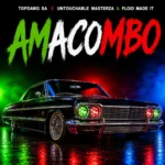 Amapiano Music - TOPDawg SA, Untouchable MasterZA, Floid Made it - Amacombo