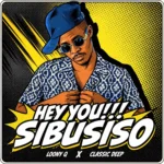 Amapiano Music - Loony Q & Classic Deep - Hey You Sibusiso